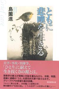 ともに悲嘆を生きる　グリーフケアの歴史と文化 【朝日選書982】