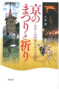 京のまつりと祈り みやこの四季をめぐる民俗